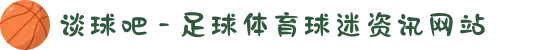 谈球吧 - 足球体育球迷资讯网站